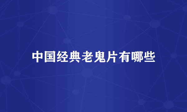 中国经典老鬼片有哪些