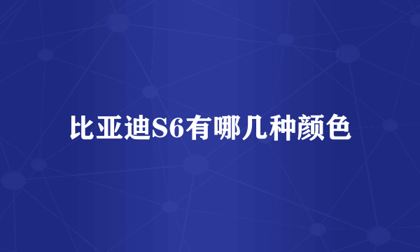 比亚迪S6有哪几种颜色