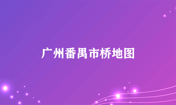 广州番禺市桥地图