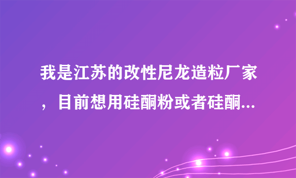 我是江苏的改性尼龙造粒厂家，目前想用硅酮粉或者硅酮母粒来提高流动性，是不是硅氧烷含量越高越好？