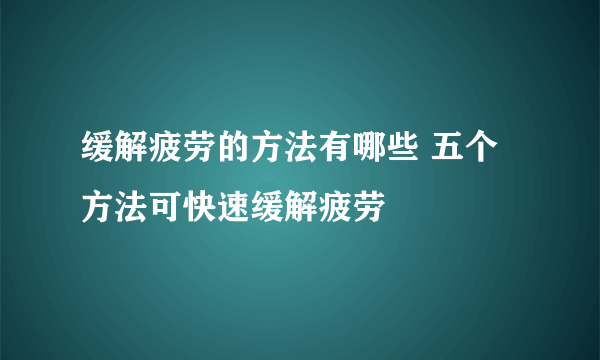 缓解疲劳的方法有哪些 五个方法可快速缓解疲劳