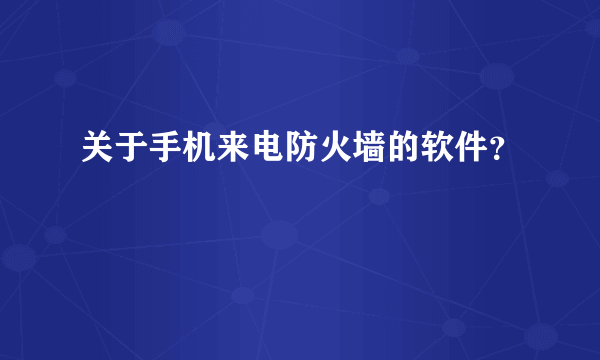 关于手机来电防火墙的软件？