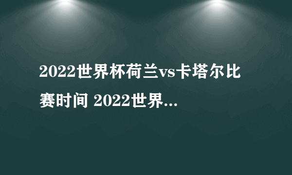 2022世界杯荷兰vs卡塔尔比赛时间 2022世界杯荷兰vs卡塔尔预测谁会赢