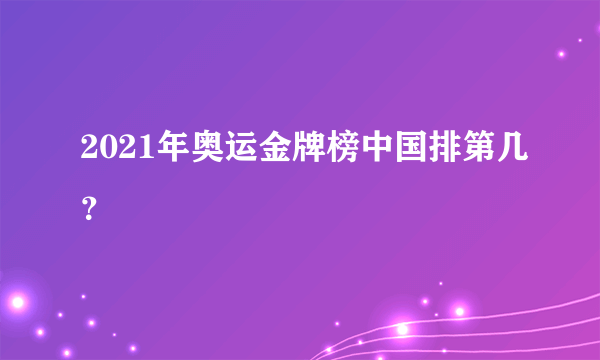 2021年奥运金牌榜中国排第几？