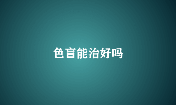 色盲能治好吗