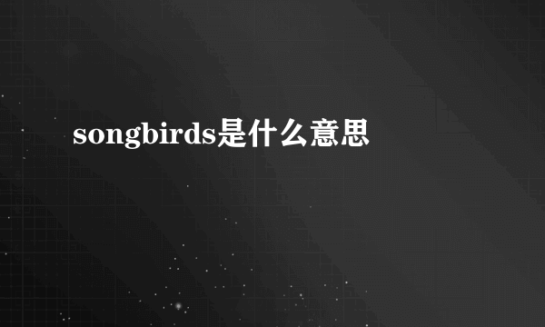 songbirds是什么意思
