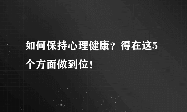 如何保持心理健康？得在这5个方面做到位！