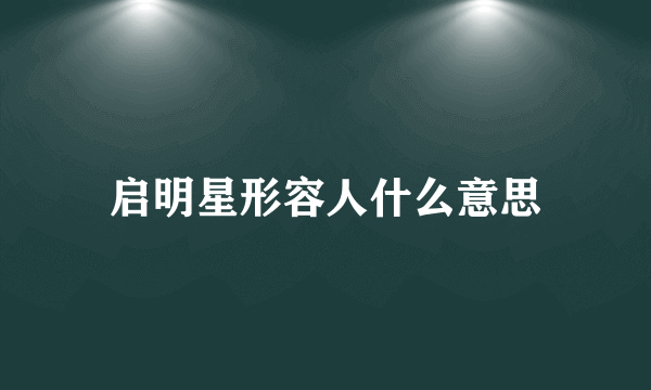 启明星形容人什么意思