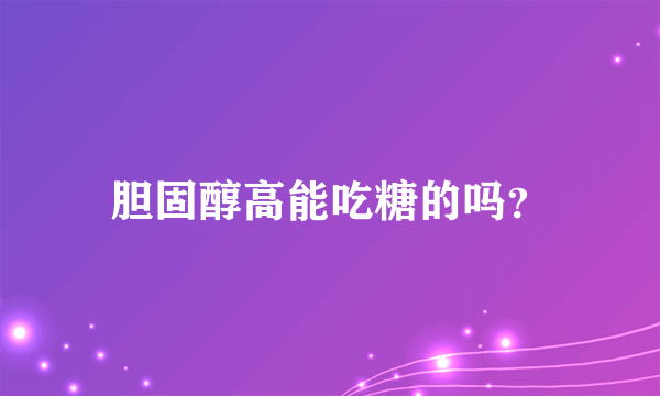 胆固醇高能吃糖的吗？