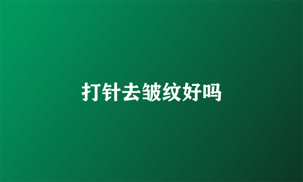 打针去皱纹好吗