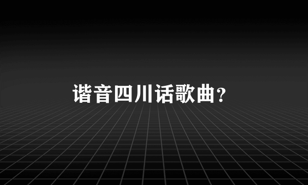 谐音四川话歌曲？