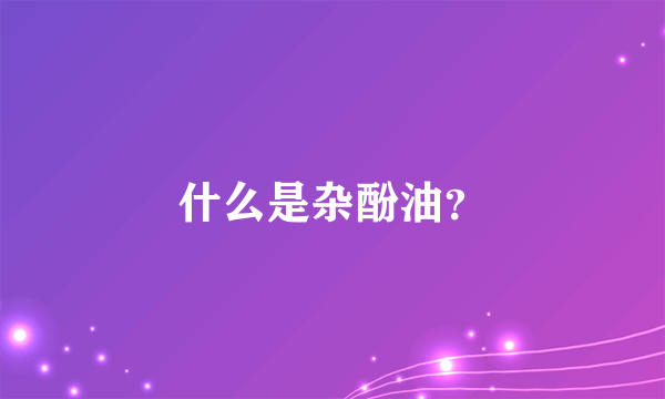 什么是杂酚油？
