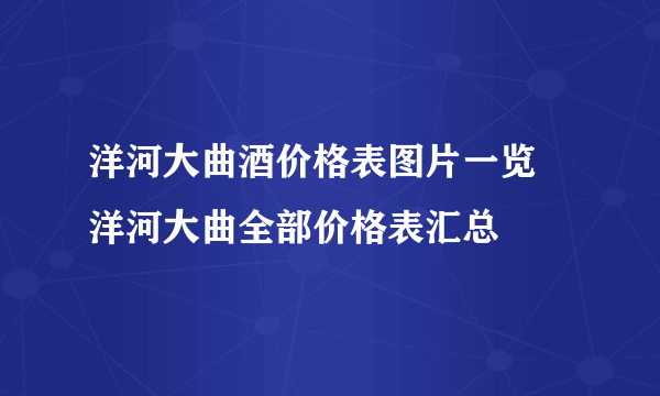 洋河大曲酒价格表图片一览 洋河大曲全部价格表汇总