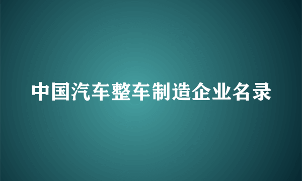 中国汽车整车制造企业名录