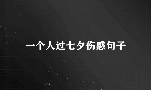 一个人过七夕伤感句子
