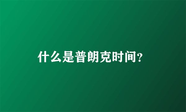 什么是普朗克时间？