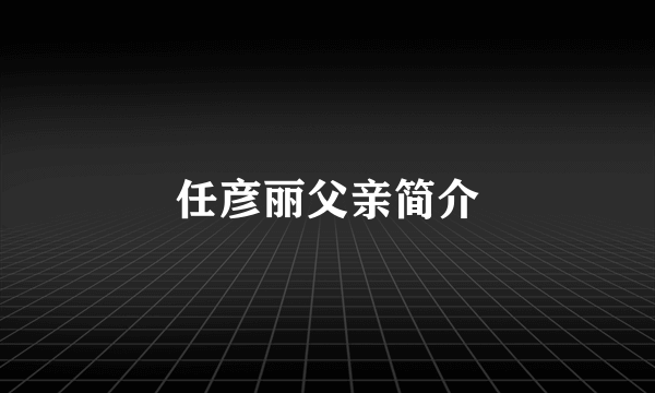 任彦丽父亲简介