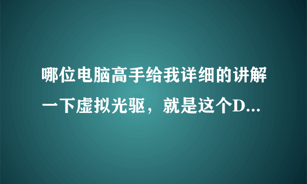 哪位电脑高手给我详细的讲解一下虚拟光驱，就是这个DEMON TOOL