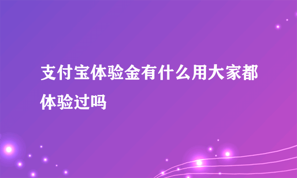 支付宝体验金有什么用大家都体验过吗