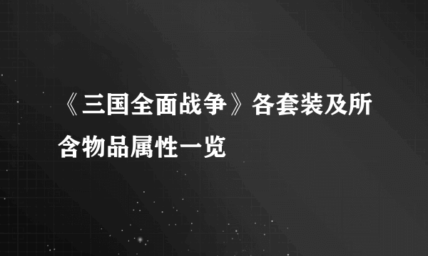 《三国全面战争》各套装及所含物品属性一览