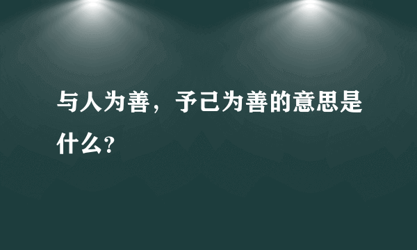 与人为善，予己为善的意思是什么？