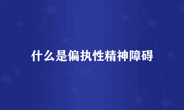 什么是偏执性精神障碍