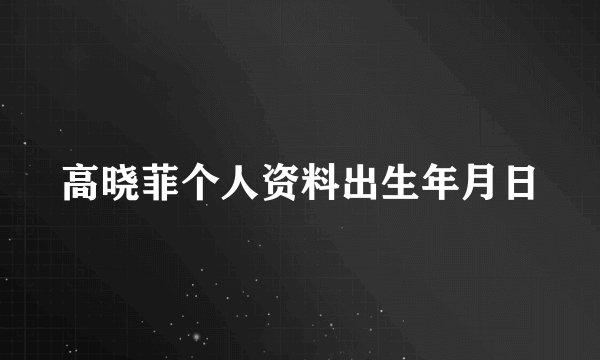高晓菲个人资料出生年月日