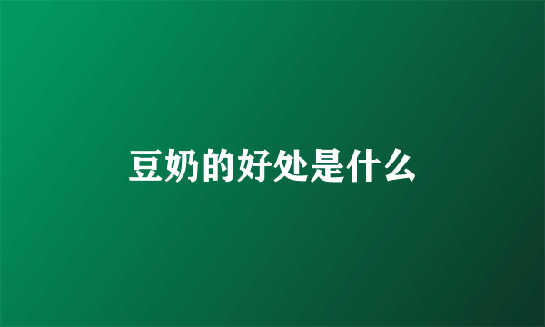 豆奶的好处是什么