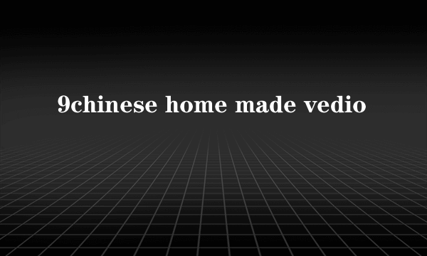 9chinese home made vedio