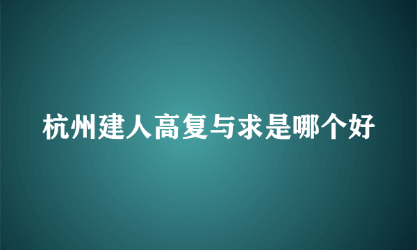 杭州建人高复与求是哪个好