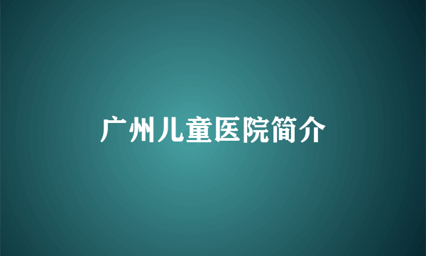 广州儿童医院简介
