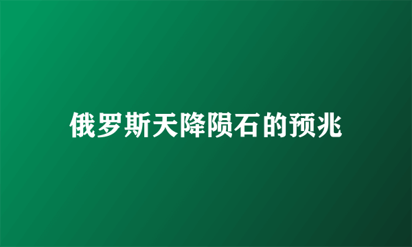 俄罗斯天降陨石的预兆