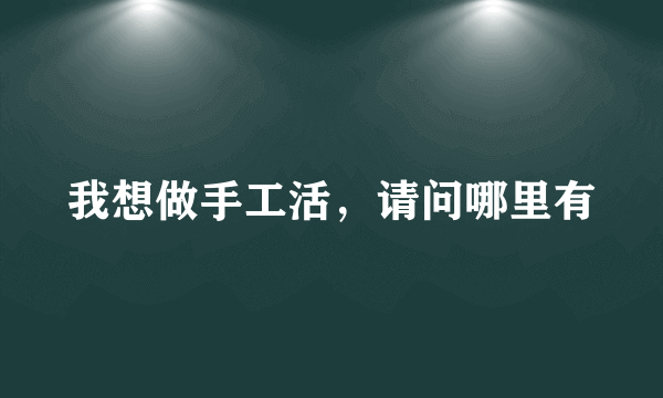 我想做手工活，请问哪里有