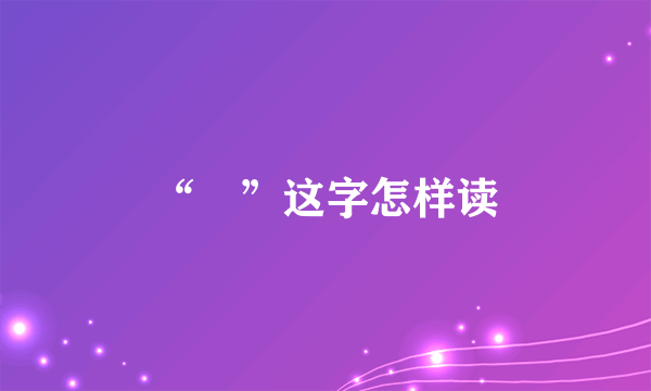 “銤”这字怎样读