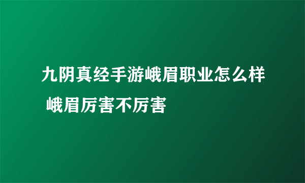 九阴真经手游峨眉职业怎么样 峨眉厉害不厉害