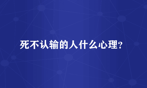 死不认输的人什么心理？