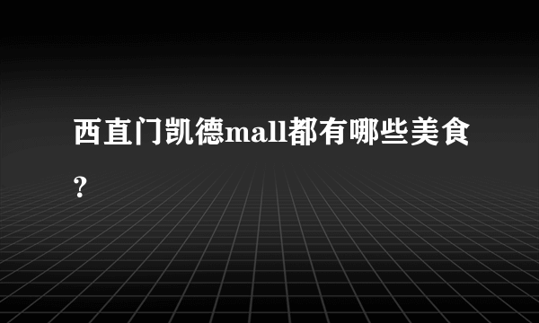 西直门凯德mall都有哪些美食？