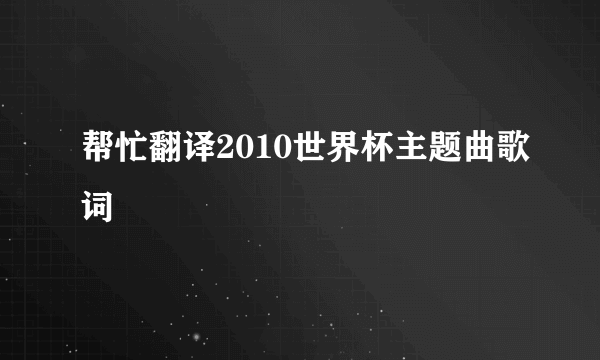 帮忙翻译2010世界杯主题曲歌词