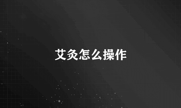 艾灸怎么操作