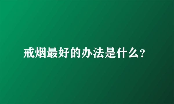 戒烟最好的办法是什么？