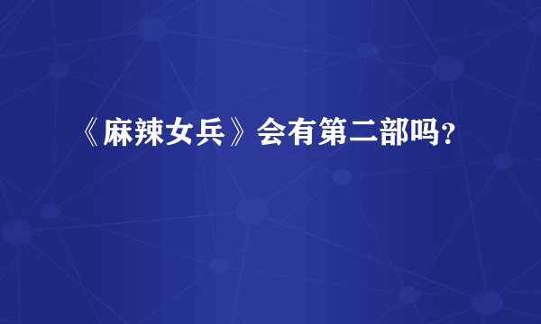 《麻辣女兵》会有第二部吗？