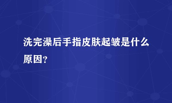 洗完澡后手指皮肤起皱是什么原因？