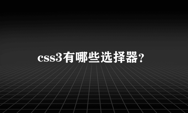 css3有哪些选择器？