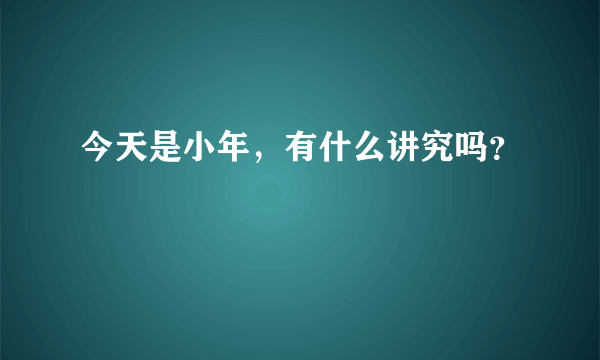 今天是小年，有什么讲究吗？