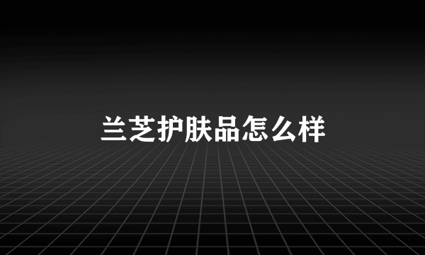 兰芝护肤品怎么样