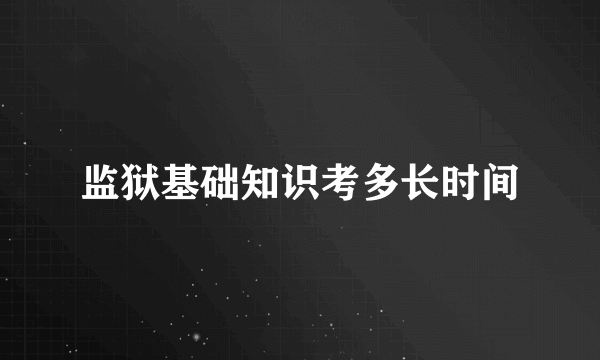 监狱基础知识考多长时间