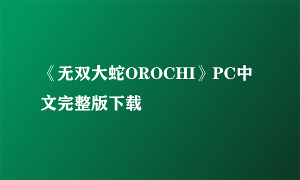 《无双大蛇OROCHI》PC中文完整版下载