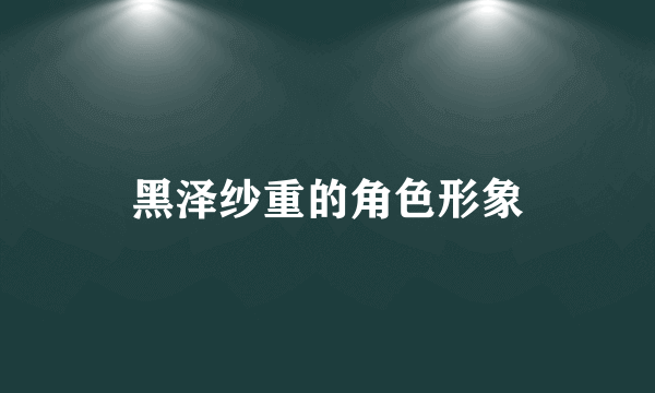 黑泽纱重的角色形象