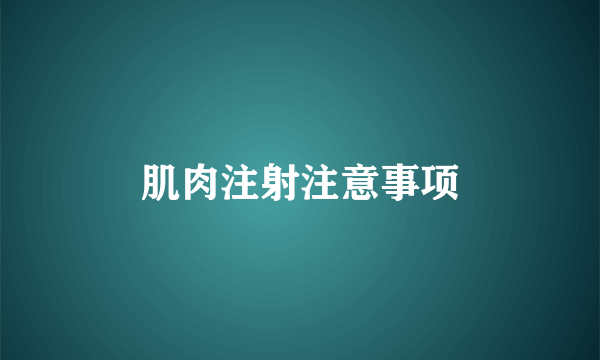 肌肉注射注意事项