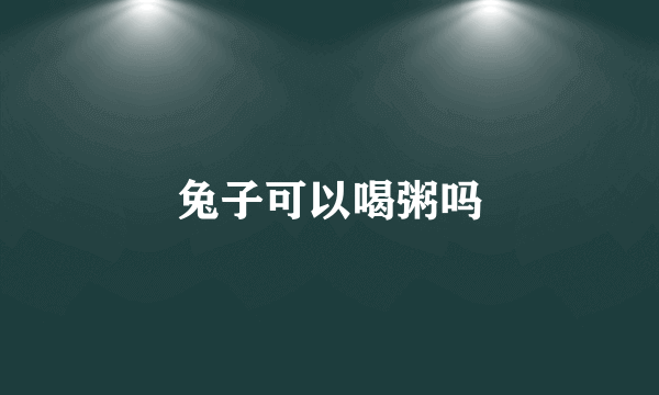 兔子可以喝粥吗